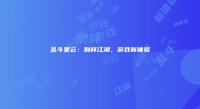 乱斗星云：别样江湖，游戏新体验