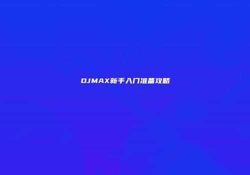 DJMAX新手入门准备攻略