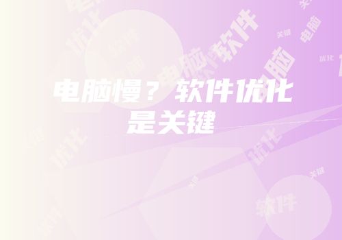 电脑慢？软件优化是关键