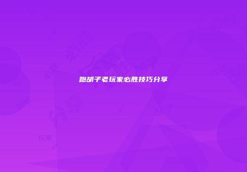 跑胡子老玩家必胜技巧分享