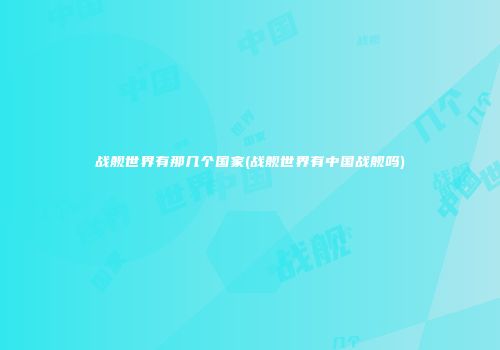 战舰世界有那几个国家(战舰世界有中国战舰吗)