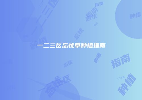 一二三区忘忧草种植指南