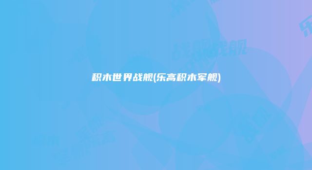积木世界战舰(乐高积木军舰)