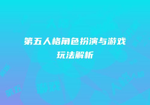 第五人格角色扮演与游戏玩法解析
