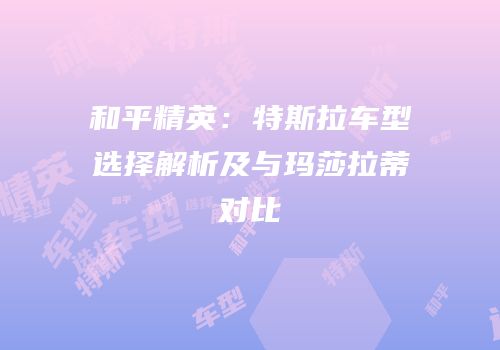 和平精英：特斯拉车型选择解析及与玛莎拉蒂对比