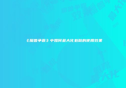 《魔兽争霸》中如何最大化魁靴的使用效果