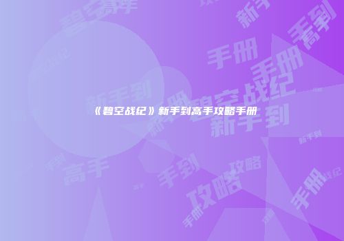 《碧空战纪》新手到高手攻略手册