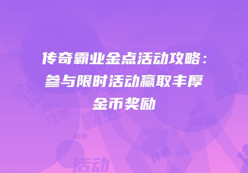 传奇霸业金点活动攻略：参与限时活动赢取丰厚金币奖励