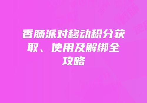 香肠派对移动积分获取、使用及解绑全攻略