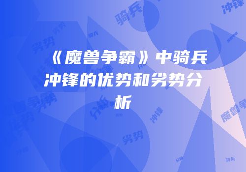 《魔兽争霸》中骑兵冲锋的优势和劣势分析