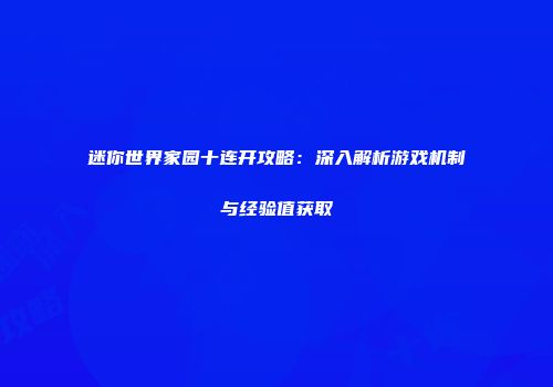 迷你世界家园十连开攻略：深入解析游戏机制与经验值获取