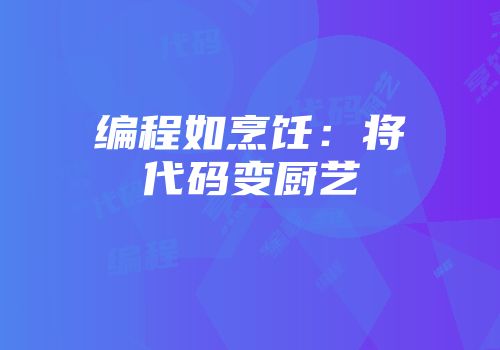 编程如烹饪：将代码变厨艺