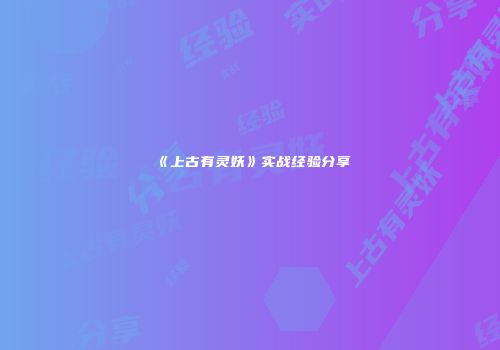 《上古有灵妖》实战经验分享
