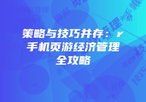 策略与技巧并存：r手机页游经济管理全攻略