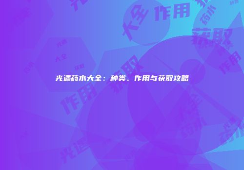 光遇药水大全：种类、作用与获取攻略