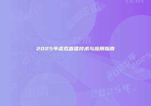 2025年虚拟直播技术与应用指南