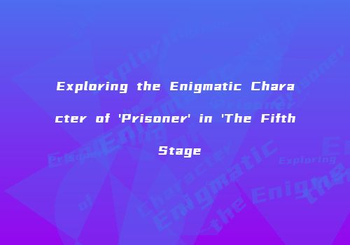 Exploring the Enigmatic Character of 'Prisoner' in 'The Fifth Stage