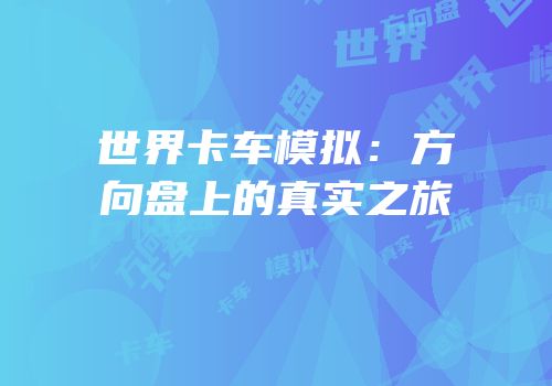 世界卡车模拟：方向盘上的真实之旅