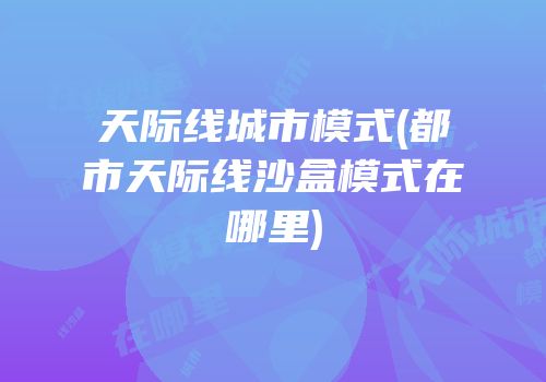 天际线城市模式(都市天际线沙盒模式在哪里)