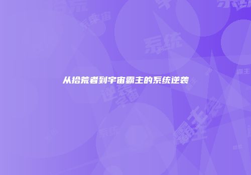 从拾荒者到宇宙霸主的系统逆袭