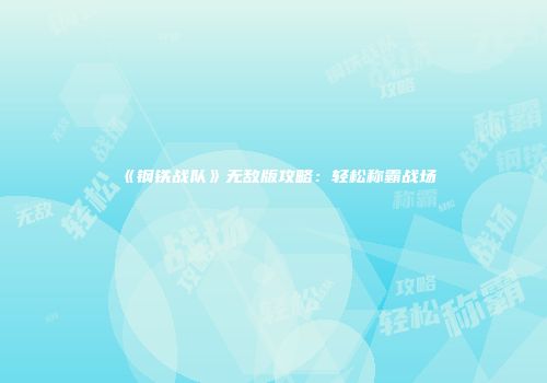 《钢铁战队》无敌版攻略：轻松称霸战场