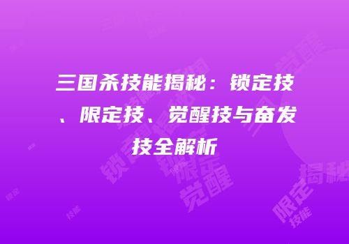 三国杀技能揭秘：锁定技、限定技、觉醒技与奋发技全解析