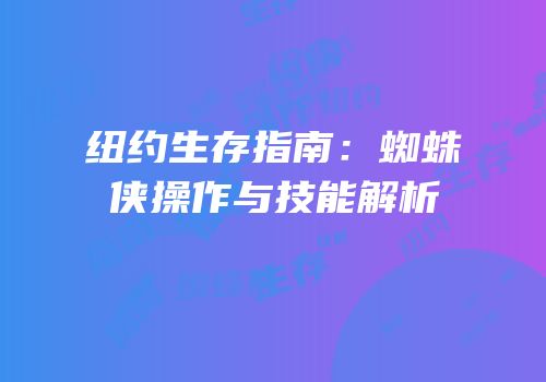 纽约生存指南：蜘蛛侠操作与技能解析