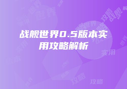 战舰世界0.5版本实用攻略解析