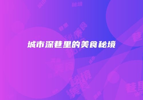 城市深巷里的美食秘境