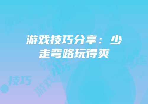 游戏技巧分享：少走弯路玩得爽