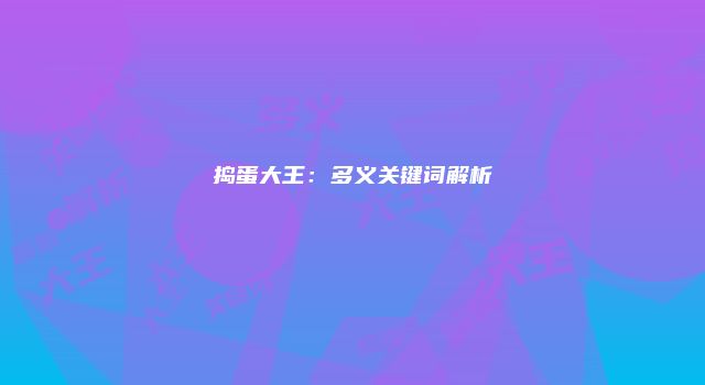 捣蛋大王：多义关键词解析