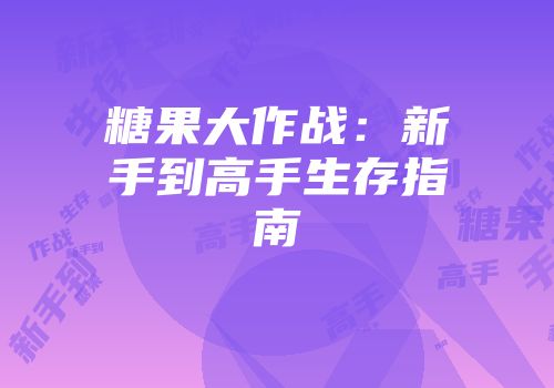 糖果大作战：新手到高手生存指南