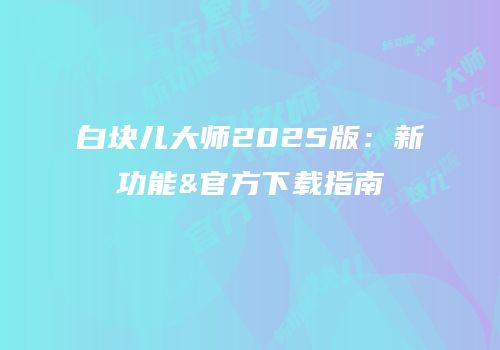 白块儿大师2025版：新功能&官方下载指南