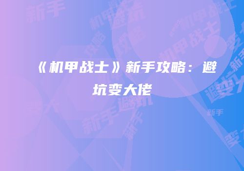 《机甲战士》新手攻略：避坑变大佬