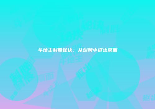 斗地主制胜秘诀：从烂牌中抠出赢面