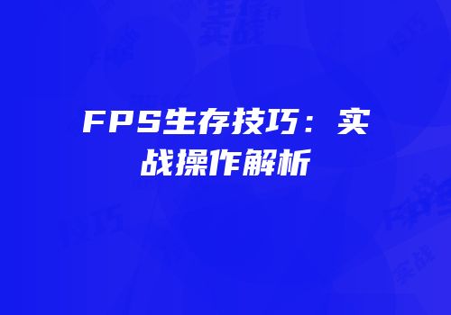 FPS生存技巧：实战操作解析