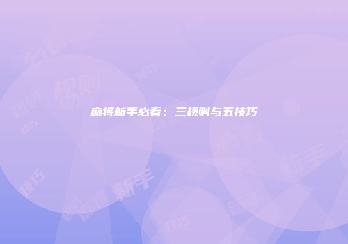 麻将新手必看：三规则与五技巧