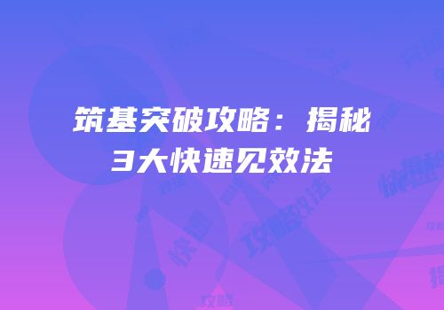 筑基突破攻略：揭秘3大快速见效法
