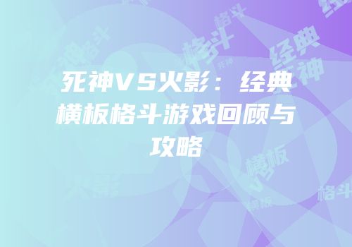死神VS火影：经典横板格斗游戏回顾与攻略