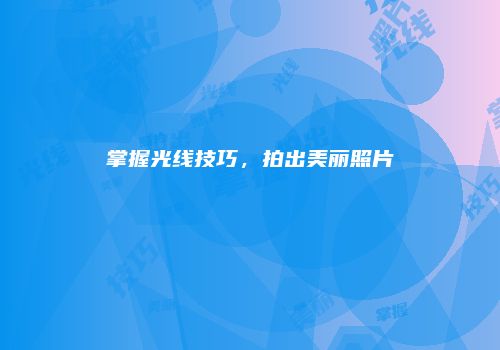掌握光线技巧，拍出美丽照片