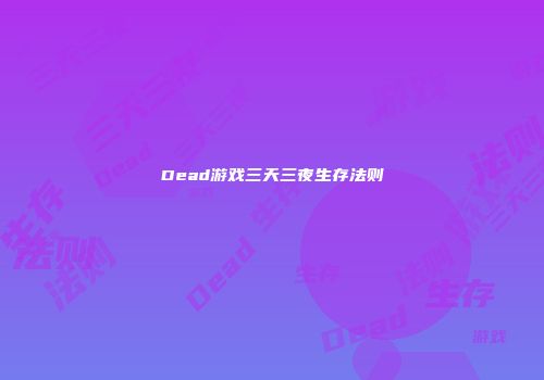 Dead游戏三天三夜生存法则