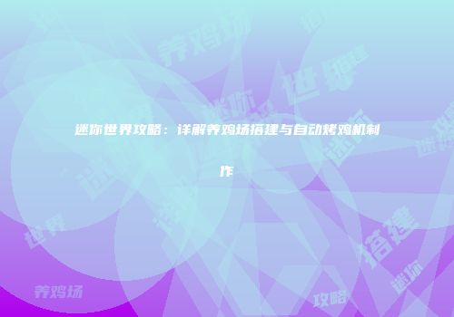 迷你世界攻略：详解养鸡场搭建与自动烤鸡机制作