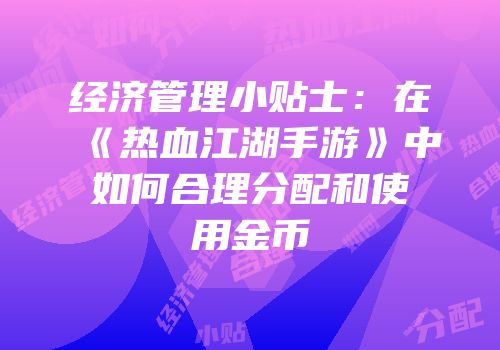 经济管理小贴士：在《热血江湖手游》中如何合理分配和使用金币