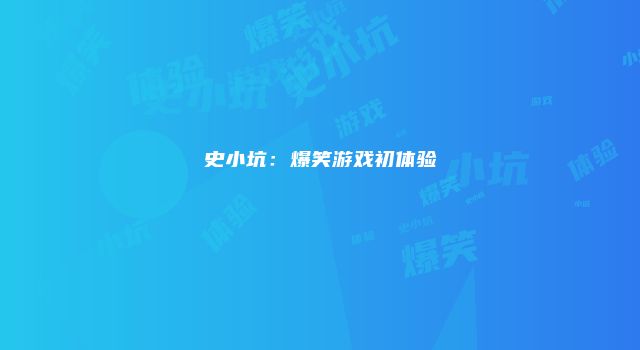 史小坑：爆笑游戏初体验