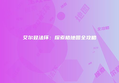 艾尔登法环：探索格地图全攻略