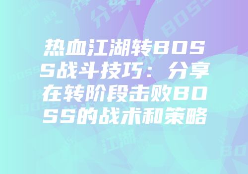 热血江湖转BOSS战斗技巧:分享在转阶段击败BOSS的战术和策略