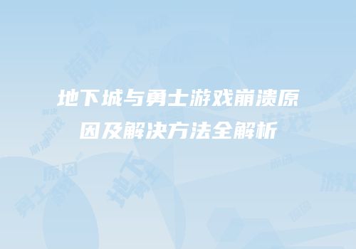 地下城与勇士游戏崩溃原因及解决方法全解析