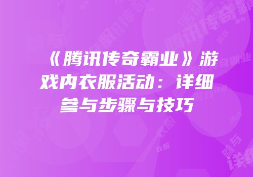 《腾讯传奇霸业》游戏内衣服活动：详细参与步骤与技巧
