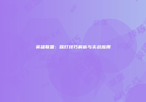 英雄联盟：踩灯技巧解析与实战应用