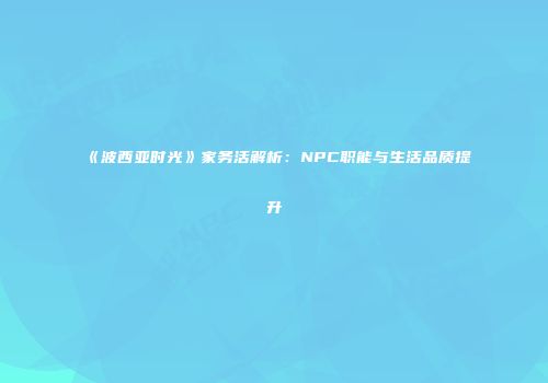 《波西亚时光》家务活解析：NPC职能与生活品质提升